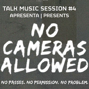 Talk Music Session / “No Cameras Allowed”